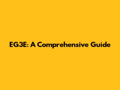 EG3E: A Comprehensive Guide