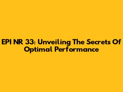 EPI NR 33: Unveiling The Secrets Of Optimal Performance