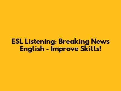 ESL Listening: Breaking News English - Improve Skills!