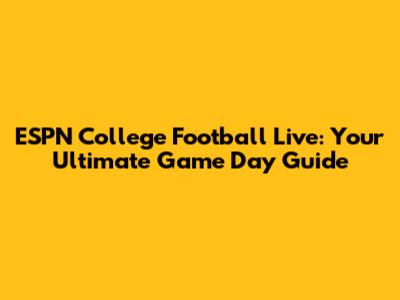 ESPN College Football Live: Your Ultimate Game Day Guide