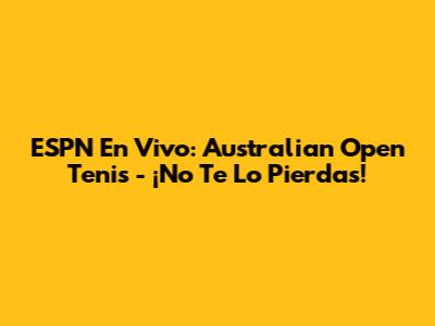 ESPN En Vivo: Australian Open Tenis - ¡No Te Lo Pierdas!