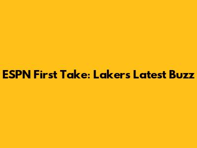ESPN First Take: Lakers' Latest Buzz
