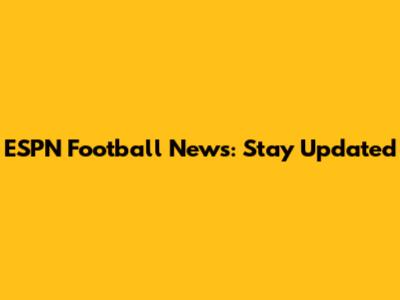 ESPN Football News: Stay Updated