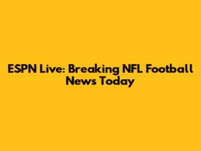 ESPN Live: Breaking NFL Football News Today
