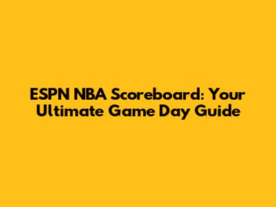 ESPN NBA Scoreboard: Your Ultimate Game Day Guide