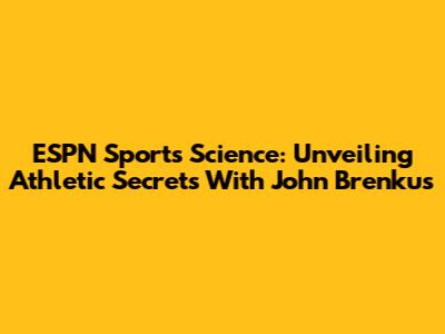 ESPN Sports Science: Unveiling Athletic Secrets With John Brenkus