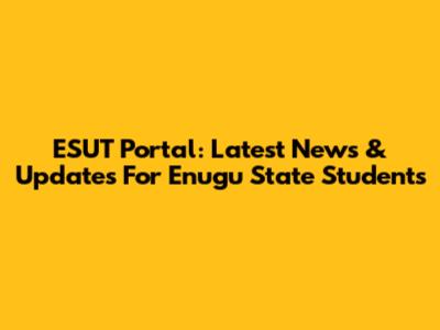 ESUT Portal: Latest News & Updates For Enugu State Students