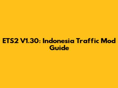 ETS2 V1.30: Indonesia Traffic Mod Guide