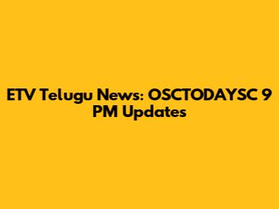 ETV Telugu News: OSCTODAYSC 9 PM Updates