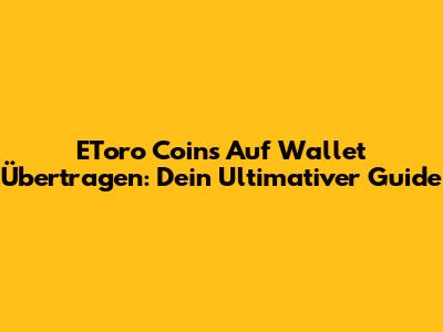 EToro Coins Auf Wallet Übertragen: Dein Ultimativer Guide