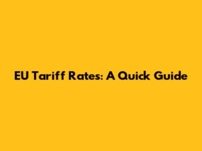 EU Tariff Rates: A Quick Guide
