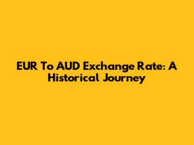EUR To AUD Exchange Rate: A Historical Journey