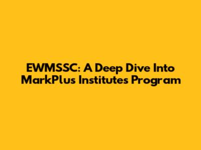 EWMSSC: A Deep Dive Into MarkPlus Institute's Program