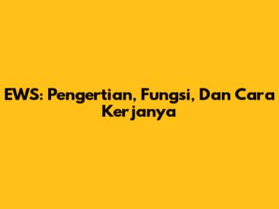 EWS: Pengertian, Fungsi, Dan Cara Kerjanya