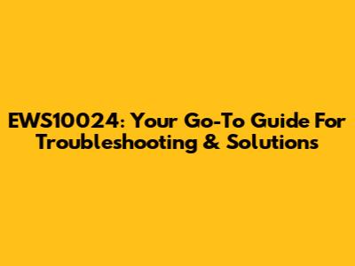EWS10024: Your Go-To Guide For Troubleshooting & Solutions