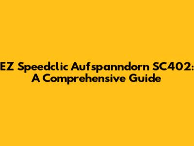EZ Speedclic Aufspanndorn SC402: A Comprehensive Guide