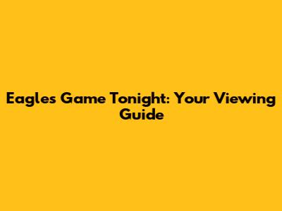 Eagles Game Tonight: Your Viewing Guide