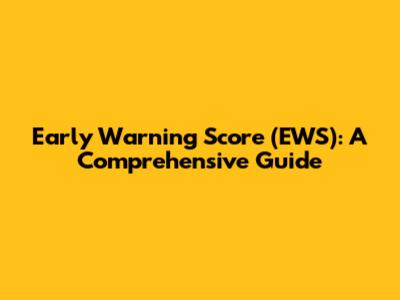 Early Warning Score (EWS): A Comprehensive Guide