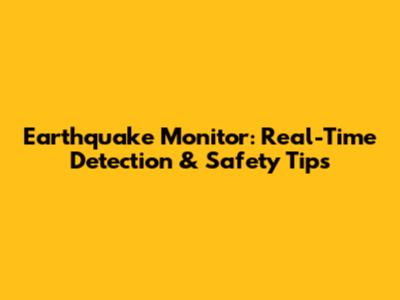 Earthquake Monitor: Real-Time Detection & Safety Tips