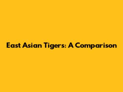 East Asian Tigers: A Comparison