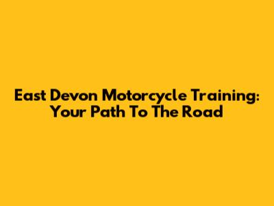 East Devon Motorcycle Training: Your Path To The Road