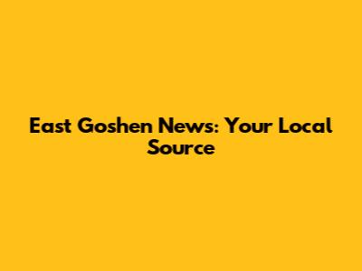 East Goshen News: Your Local Source