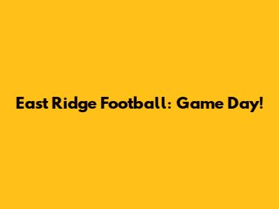 East Ridge Football: Game Day!