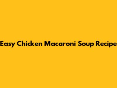 Easy Chicken Macaroni Soup Recipe