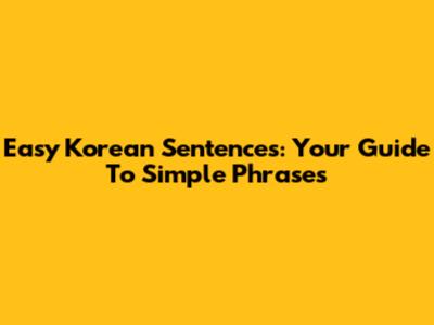 Easy Korean Sentences: Your Guide To Simple Phrases