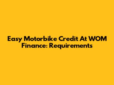 Easy Motorbike Credit At WOM Finance: Requirements