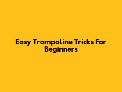 Easy Trampoline Tricks For Beginners
