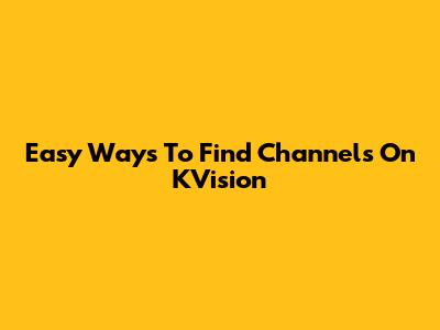 Easy Ways To Find Channels On KVision