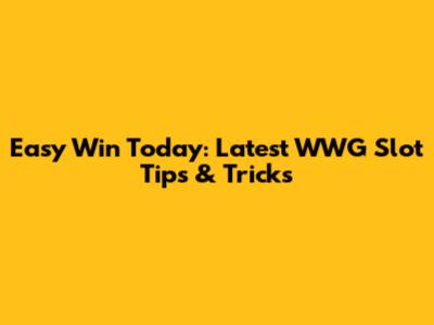 Easy Win Today: Latest WWG Slot Tips & Tricks