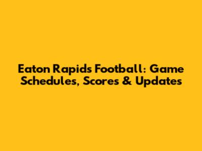 Eaton Rapids Football: Game Schedules, Scores & Updates