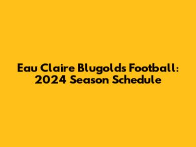 Eau Claire Blugolds Football: 2024 Season Schedule