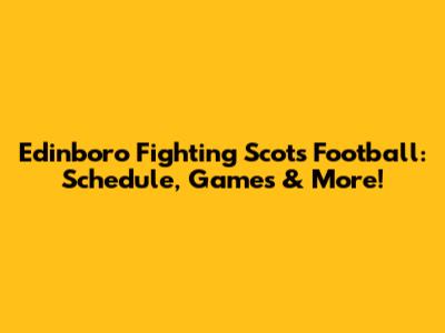Edinboro Fighting Scots Football: Schedule, Games & More!