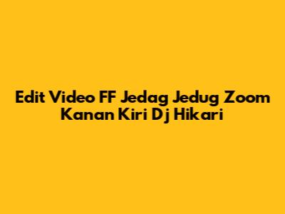 Edit Video FF Jedag Jedug Zoom Kanan Kiri Dj Hikari