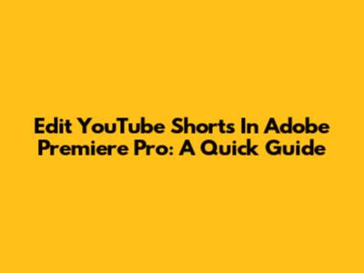 Edit YouTube Shorts In Adobe Premiere Pro: A Quick Guide