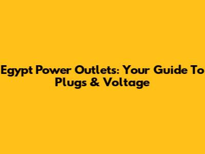 Egypt Power Outlets: Your Guide To Plugs & Voltage