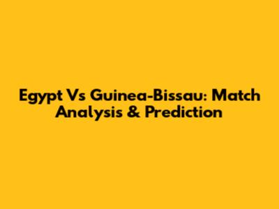 Egypt Vs Guinea-Bissau: Match Analysis & Prediction