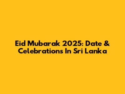Eid Mubarak 2025: Date & Celebrations In Sri Lanka