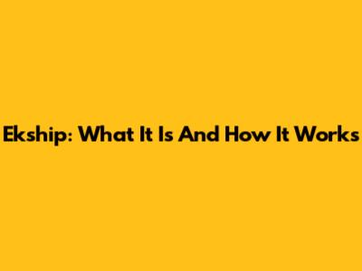 Ekship: What It Is And How It Works
