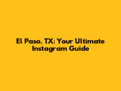 El Paso, TX: Your Ultimate Instagram Guide