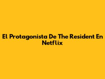 El Protagonista De The Resident En Netflix