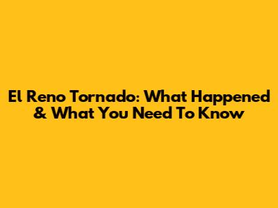 El Reno Tornado: What Happened & What You Need To Know