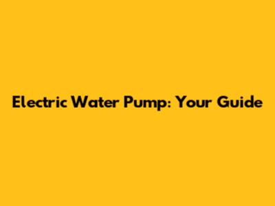 Electric Water Pump: Your Guide