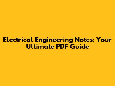 Electrical Engineering Notes: Your Ultimate PDF Guide