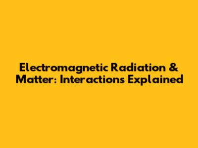 Electromagnetic Radiation & Matter: Interactions Explained