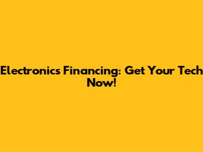 Electronics Financing: Get Your Tech Now!