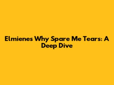 Elmiene's "Why Spare Me Tears": A Deep Dive
